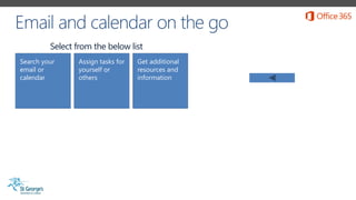 Search your
email or
calendar
Assign tasks for
yourself or
others
Get additional
resources and
information
Select from the below list
 