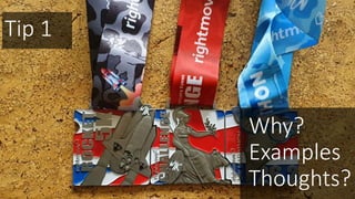 Tip 1
Why?
Examples
Thoughts?
 