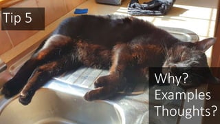 Tip 5
Why?
Examples
Thoughts?
 