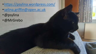 •https://psylina.wordpress.com/
•selina.griffin@open.ac.uk
•@psylina
•@MrGrebo
 
