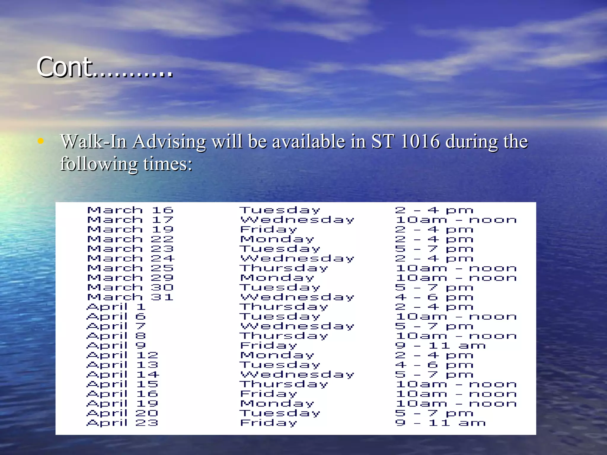 Cont……….. Walk-In Advising will be available in ST 1016 during the following times: 