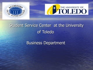 Student Service Center  at the University of Toledo   Business Department  