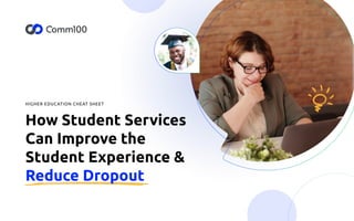 HIGHER EDUCATION CHEAT SHEET
How Student Services
Can Improve the
Student Experience &
Reduce Dropout
 