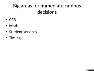 Big areas for immediate campus
decisions
• CCR
• Math
• Student services
• Timing
 