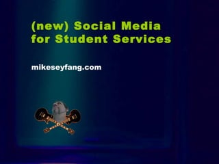 Intro (new) Social Media  for Student Services   mikeseyfang.com 