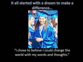 “I chose to believe I could change the
world with my words and thoughts.”
 