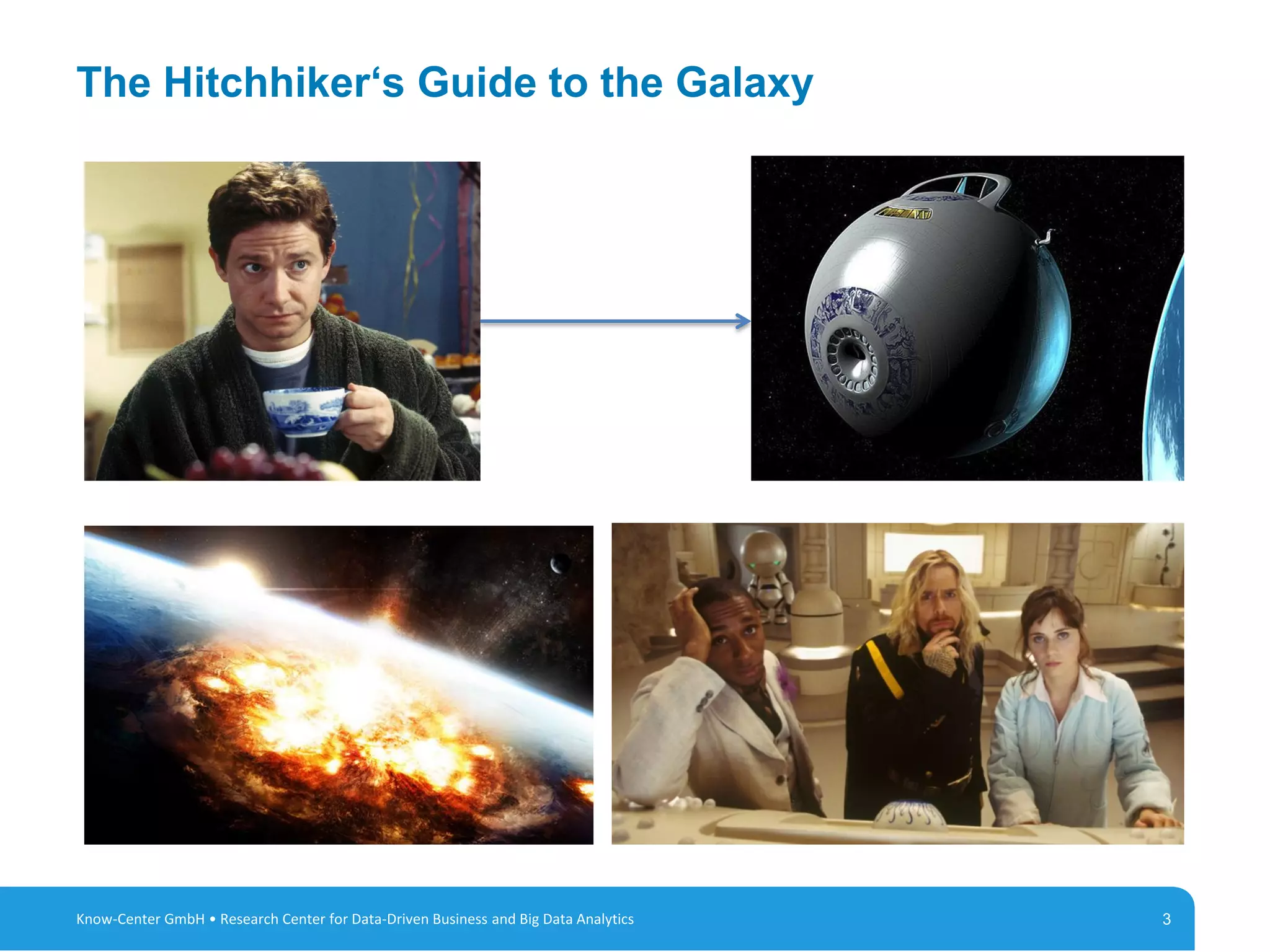 3
The Hitchhiker‘s Guide to the Galaxy
3Know-Center GmbH • Research Center for Data-Driven Business and Big Data Analytics
 