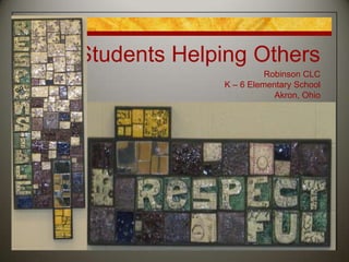 Students Helping Others Robinson CLC K – 6 Elementary School Akron, Ohio 