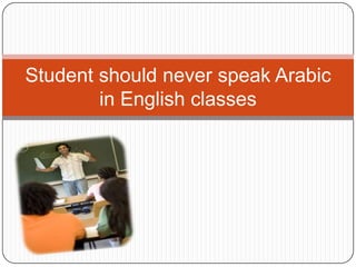 Student should never speak Arabic in English classes  