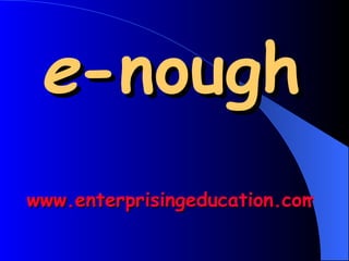 e -nough   www.enterprisingeducation.com   