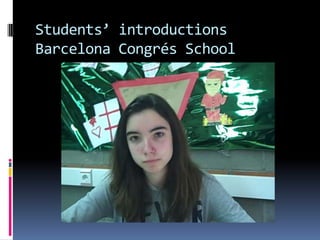 Students’ introductions
Barcelona Congrés School
 