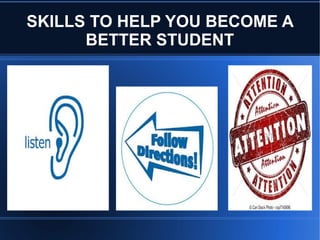 SKILLS TO HELP YOU BECOME A
BETTER STUDENT
 