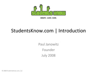 StudentsKnow.com | Introduction Paul Janowitz Founder July 2008 