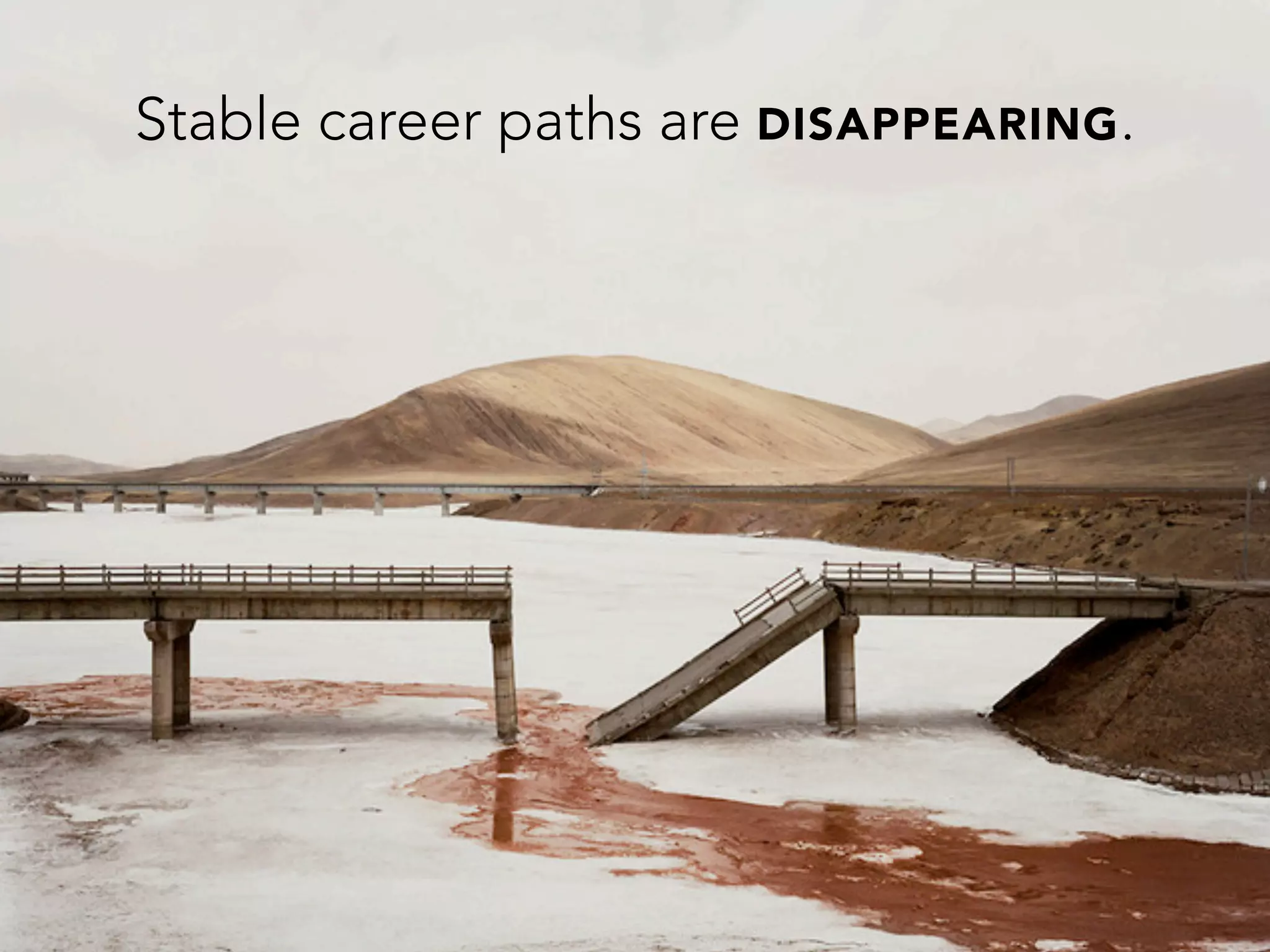 Stable career paths are DISAPPEARING.
 