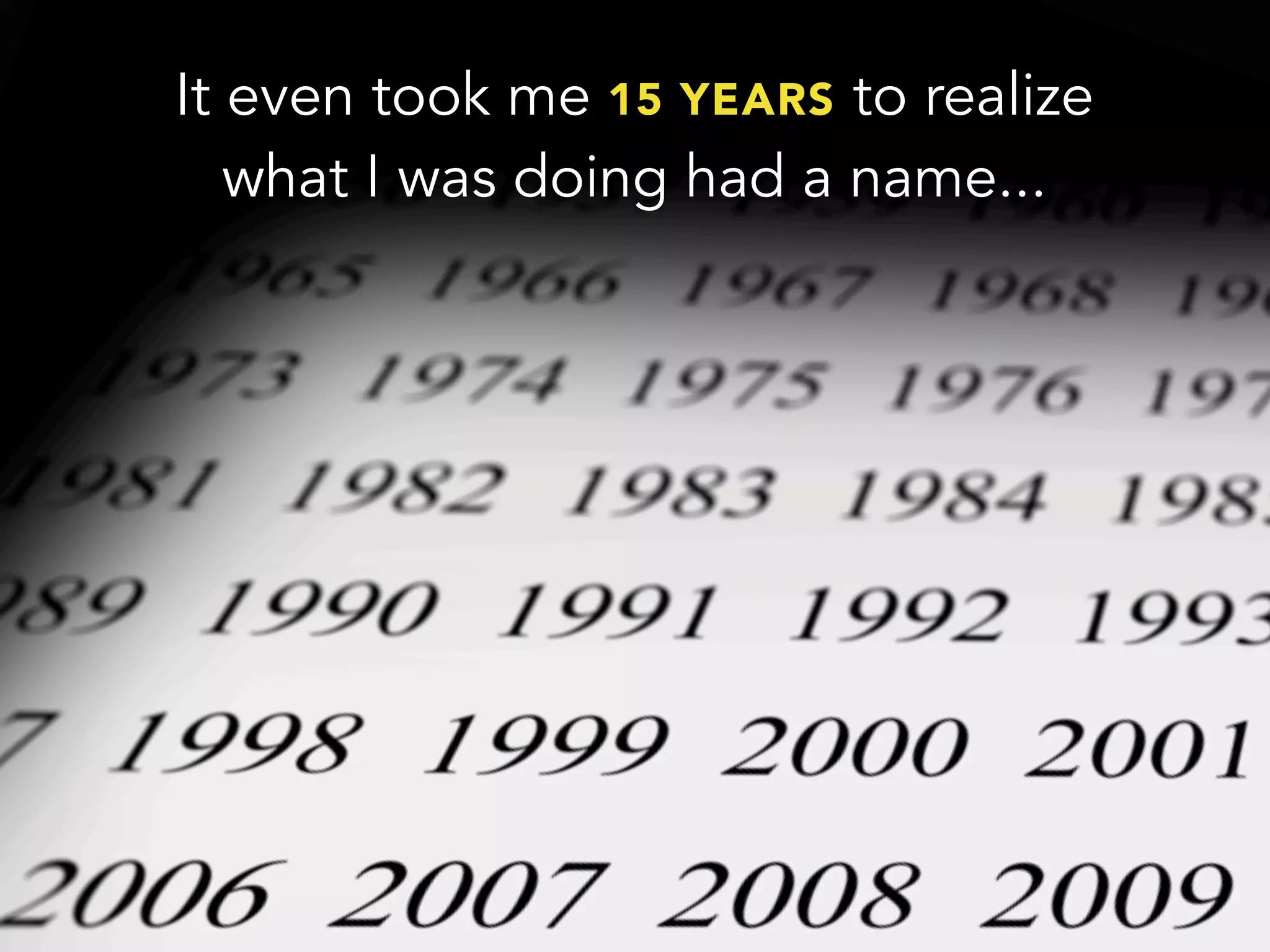 It even took me 15 YEARS to realize
what I was doing had a name...
 