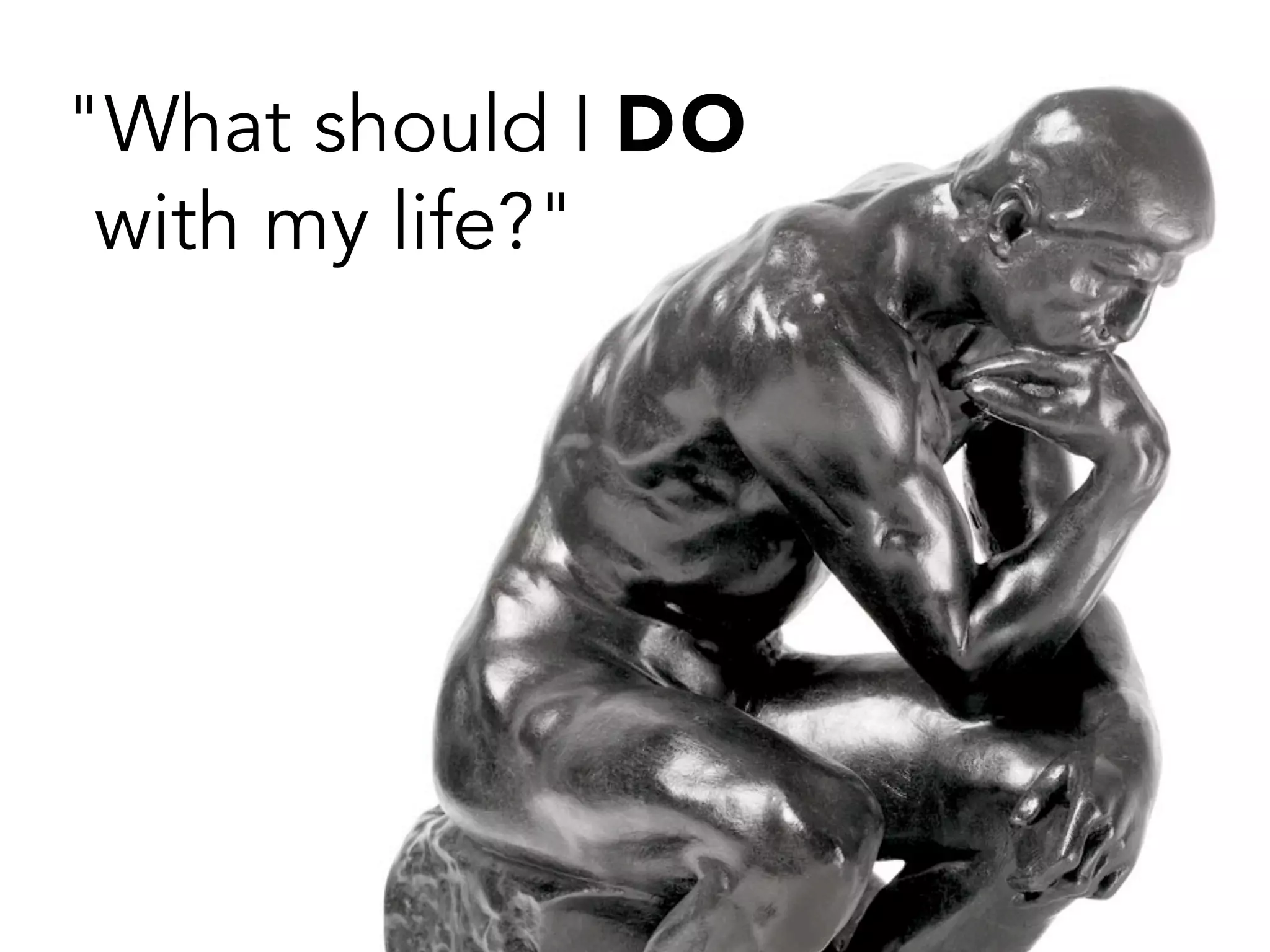 "What should I DO
with my life?"
 