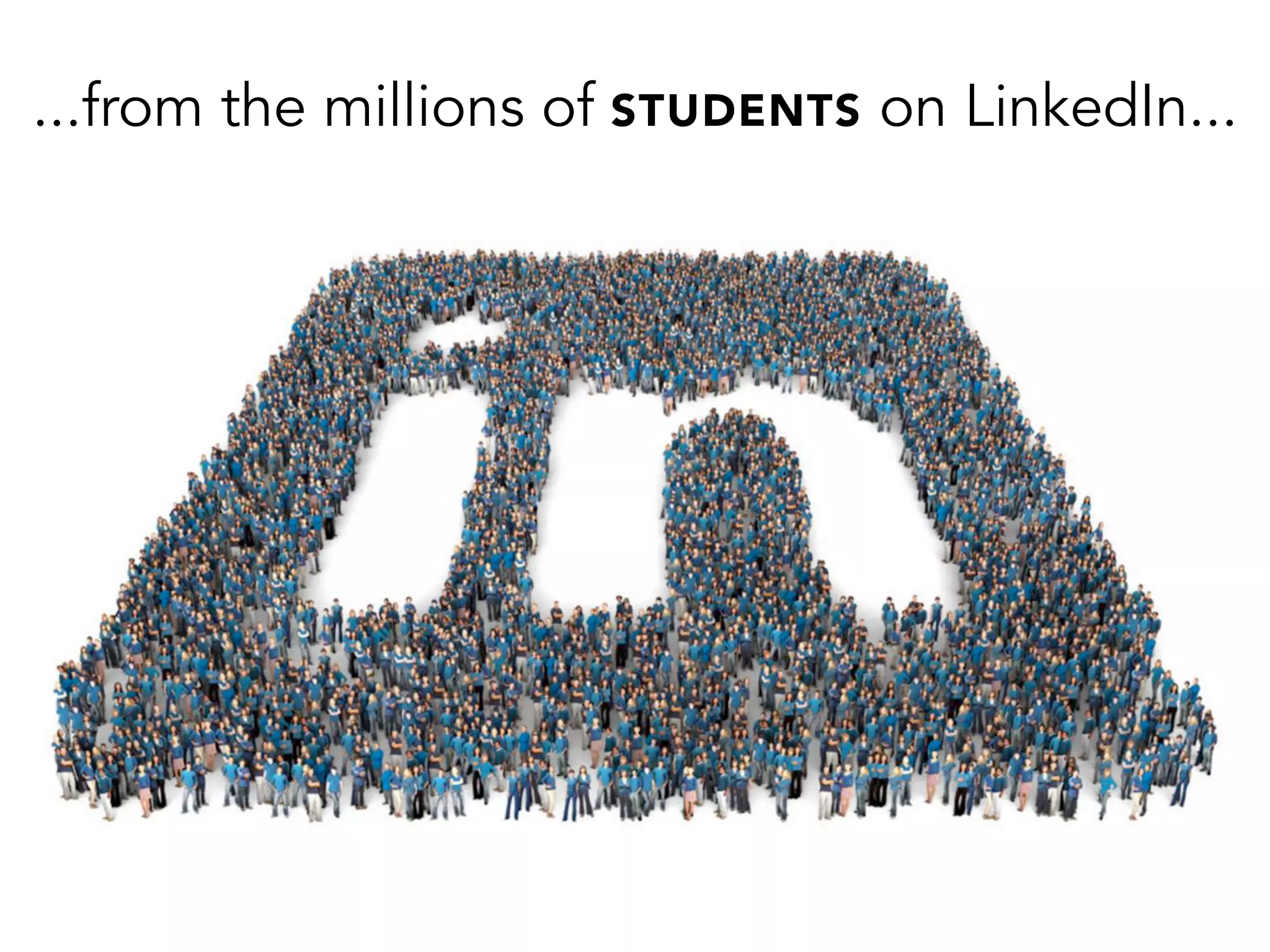 ...from the millions of STUDENTS on LinkedIn...
 