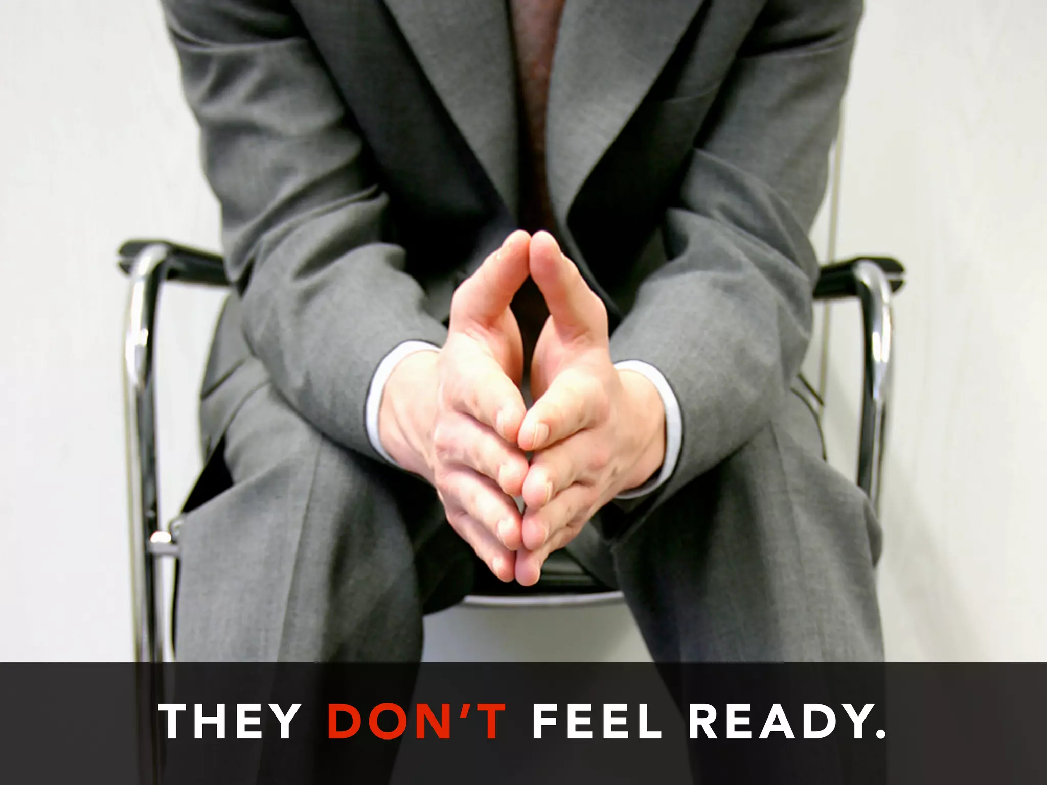 THEY DON’T FEEL READY.
 