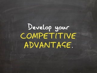 Develop your
COMPETITIVE
ADVANTAGE.
 