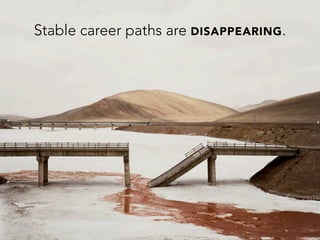 Stable career paths are DISAPPEARING.
 