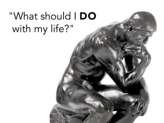 "What should I DO
with my life?"
 