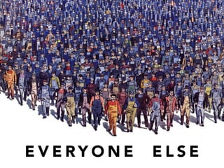 E V E R Y O N E E L S E
 