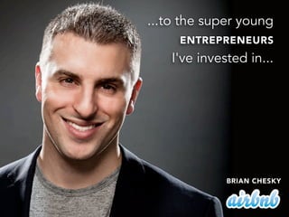 ...to the super young
ENTREPRENEURS
I've invested in...
BRIAN CHESKY
 