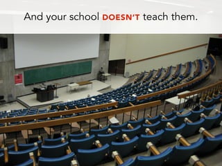 And your school DOESN’T teach them.
 
