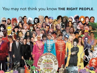 You may not think you know THE RIGHT PEOPLE.
 