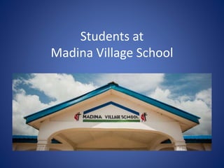 Students at
Madina Village School
 