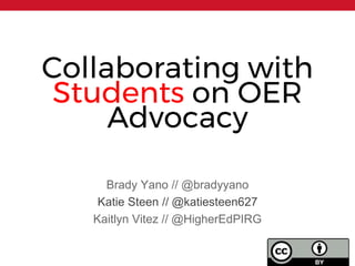 Collaborating with
Students on OER
Advocacy
Brady Yano // @bradyyano
Katie Steen // @katiesteen627
Kaitlyn Vitez // @HigherEdPIRG
 