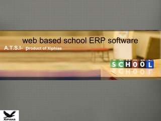 web based school ERP software
A.T.S.I- product of Xiphias
 