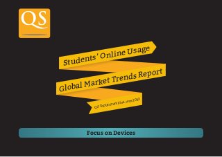 Focus on Devices
Students’ Online Usage
QS TopUniversities.com 2013
Global Market Trends Report
 