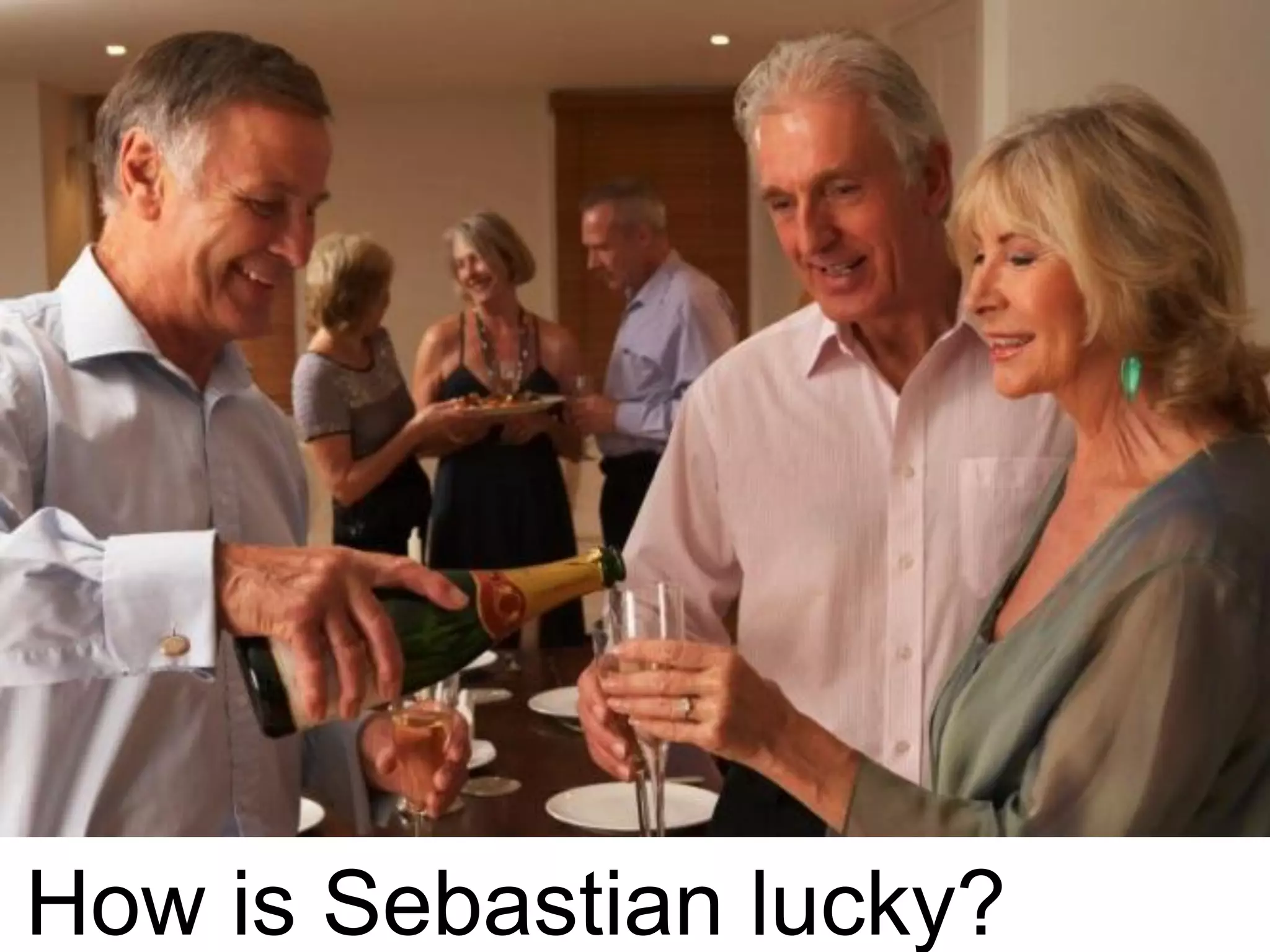 How is Sebastian lucky?

 