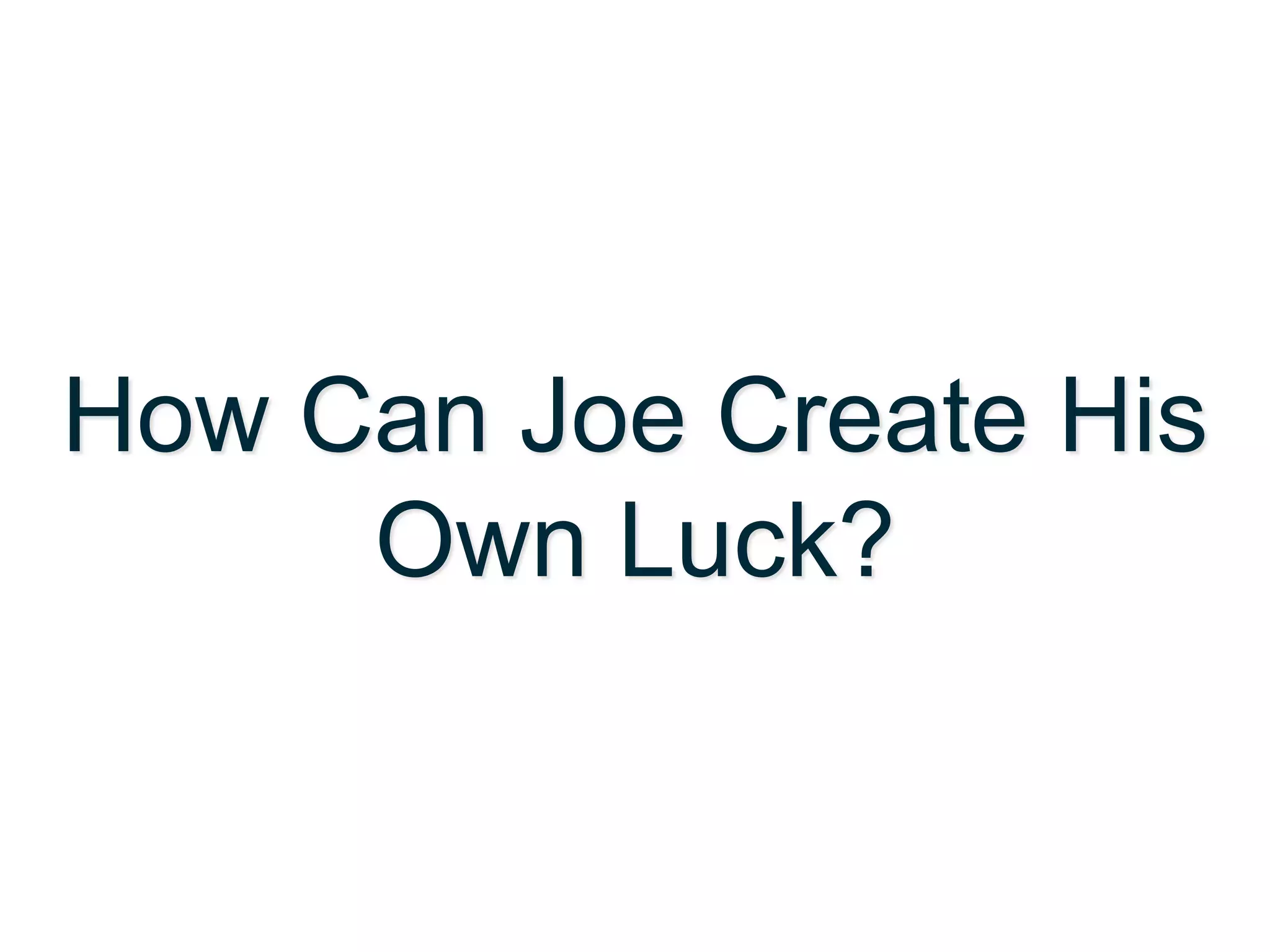 How Can Joe Create His
Own Luck?

 