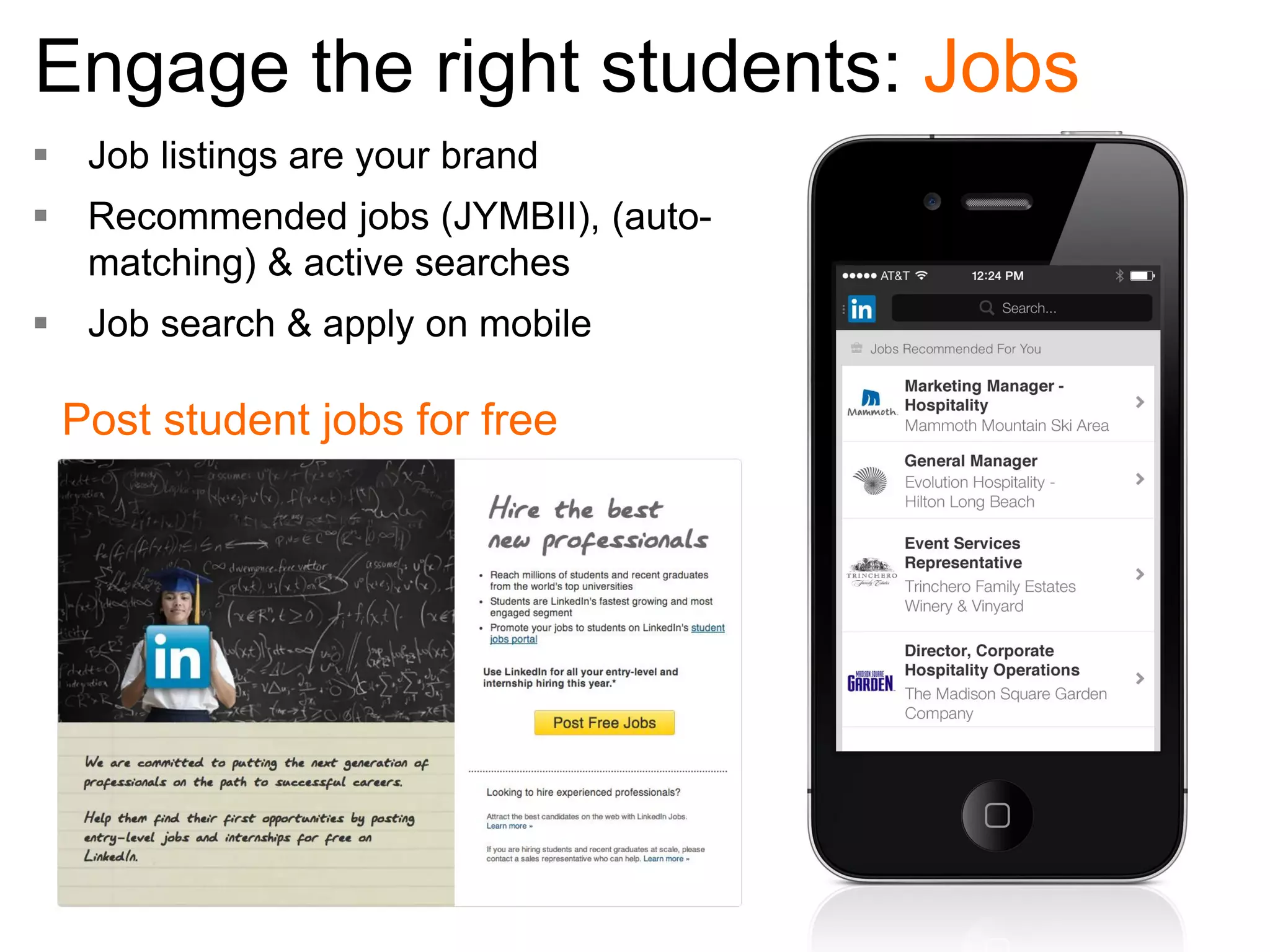 Engage the right students: Jobs
 Job listings are your brand
 Recommended jobs (JYMBII), (automatching) & active searches

 Job search & apply on mobile

Post student jobs for free

 
