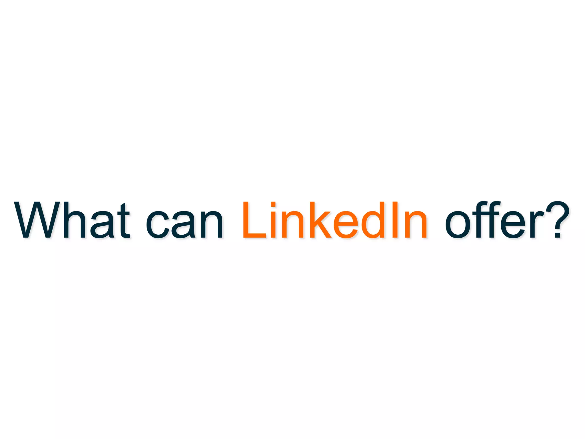 What can LinkedIn offer?

 