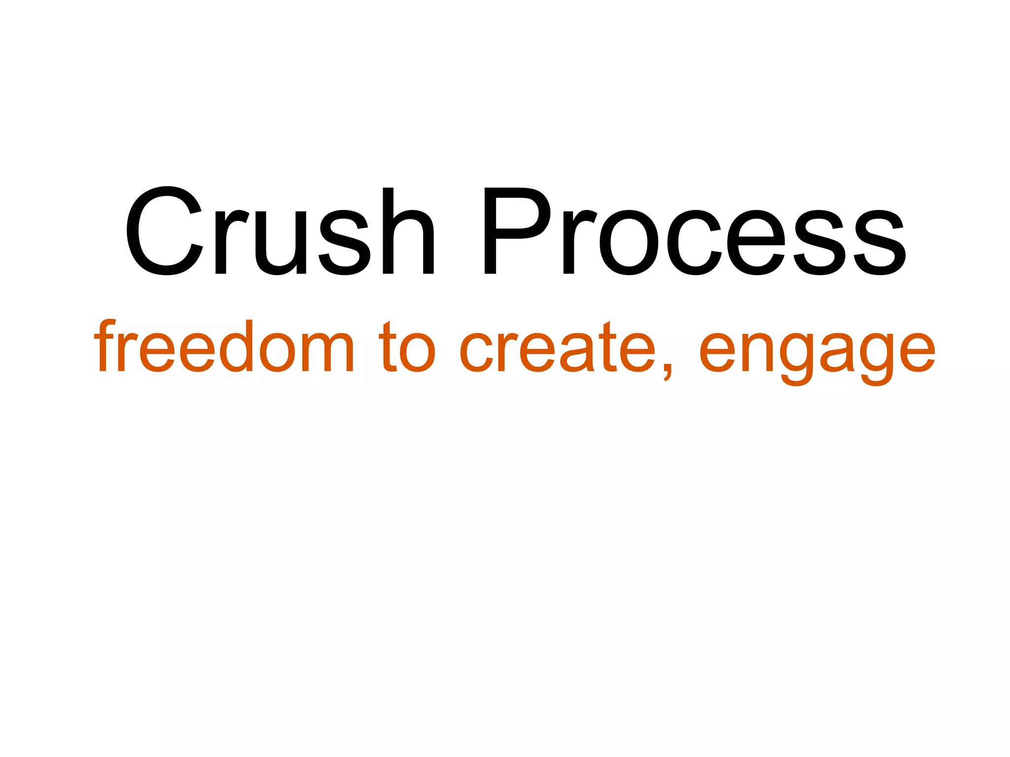 Crush Process
freedom to create, engage

 