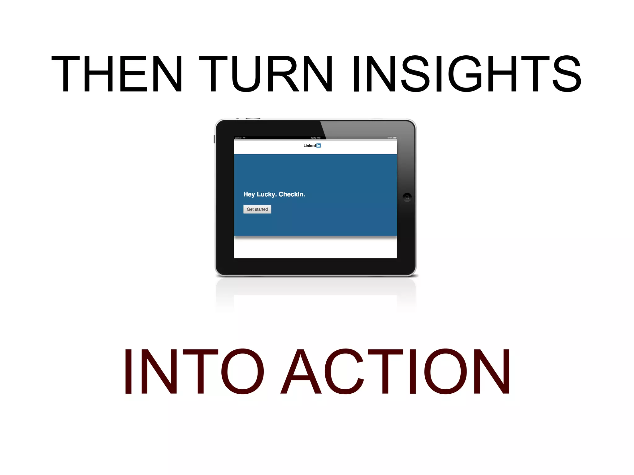 THEN TURN INSIGHTS

INTO ACTION

 
