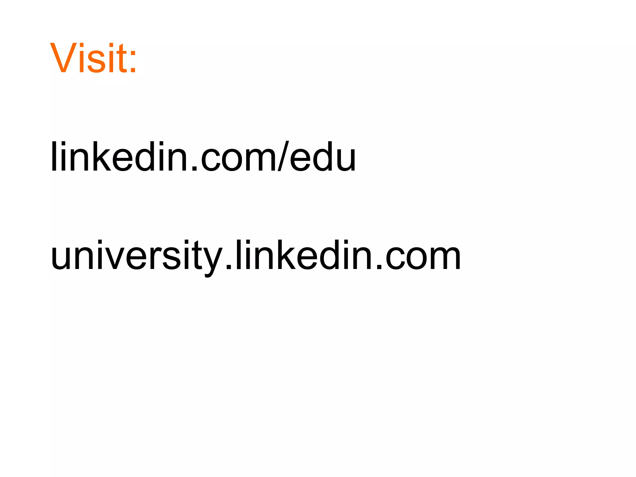 Visit:
linkedin.com/edu

university.linkedin.com

 