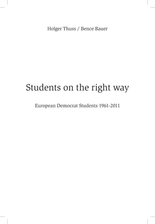 Holger Thuss / Bence Bauer
Students on the right way
European Democrat Students 1961-2011
 