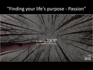"Finding your life's purpose - Passion"
 
