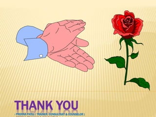 THANK YOU- PRERNA PATEL ( TRAINER, CONSULTANT & COUNSELOR )
 