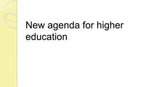 New agenda for higher
education
 