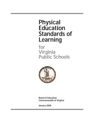 Physical
Education
Standards of
Learning
for
Virginia
Public Schools




Board of Education
Commonwealth of Virginia

January 2008
 