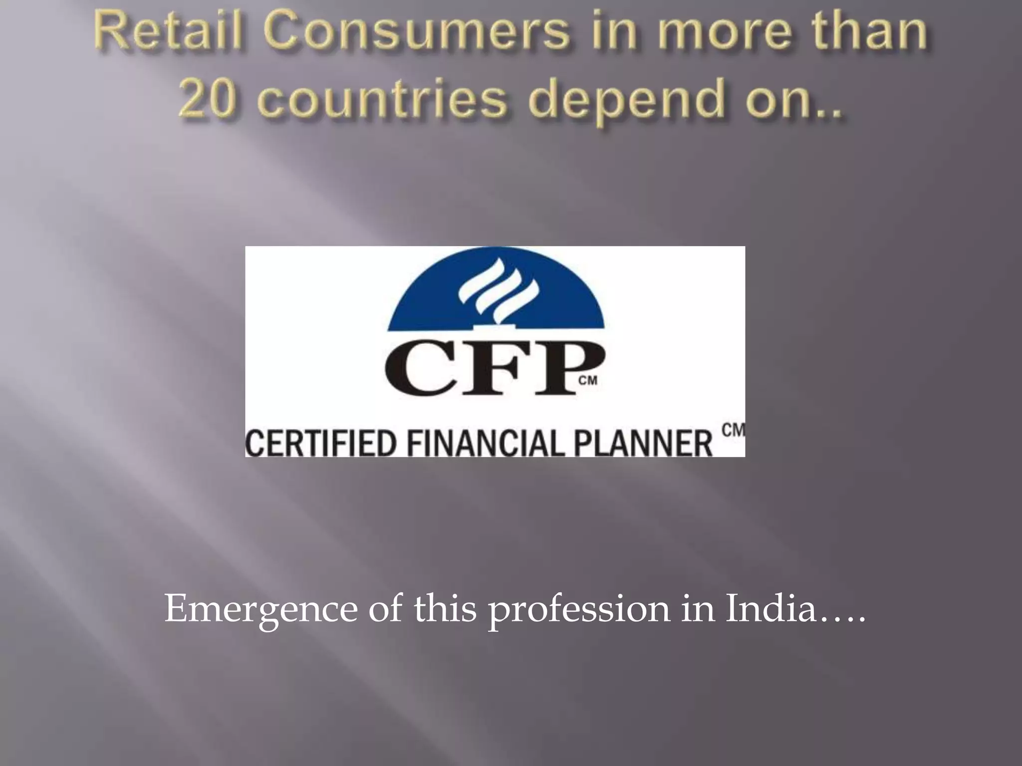 Retail Consumers in more than 20 countries depend on..		Emergence of this profession in India….