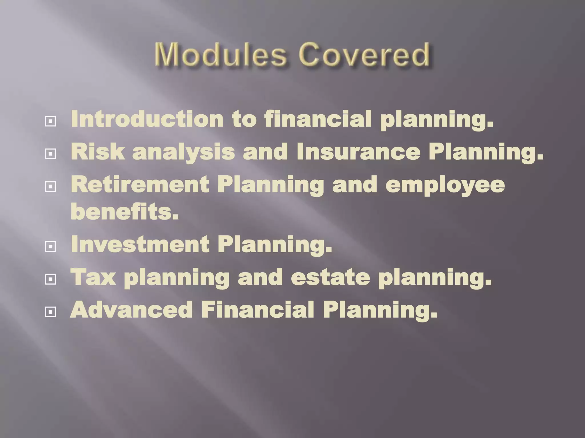 Modules CoveredIntroduction to financial planning.