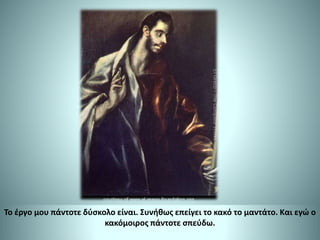 Το έργο μου πάντοτε δύσκολο είναι. Συνήθως επείγει το κακό το μαντάτο. Και εγώ ο
κακόμοιρος πάντοτε σπεύδω.
 