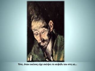 Τότε, όταν εκείνος είχε σκύψει το κεφάλι του στη γη…
 