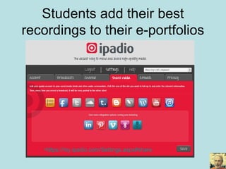Students add their best
recordings to their e-portfolios
•https://my.ipadio.com/Settings.aspx#share
 